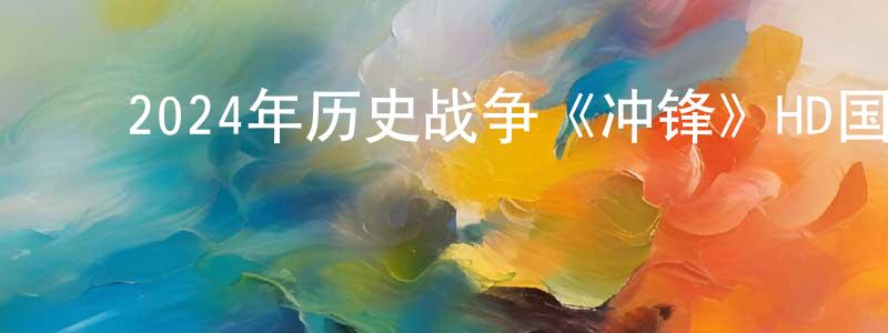 白雪平的动漫综艺大全,2024年历史战争《冲锋》HD国语中字迅雷下载_电影天堂